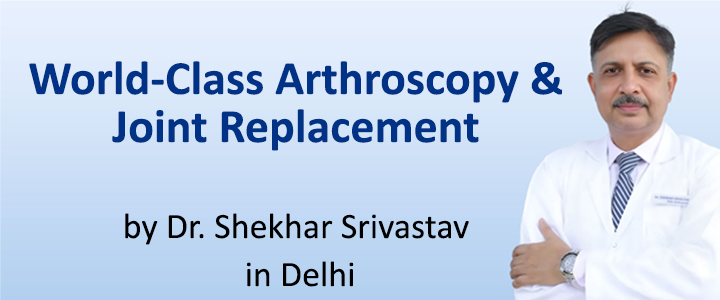 World-Class Arthroscopy & Joint Replacement by Dr. Shekhar Srivastav in Delhi