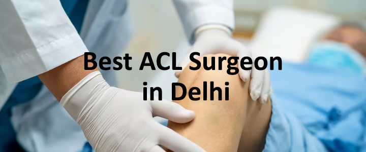 Best ACL Surgeon in Delhi