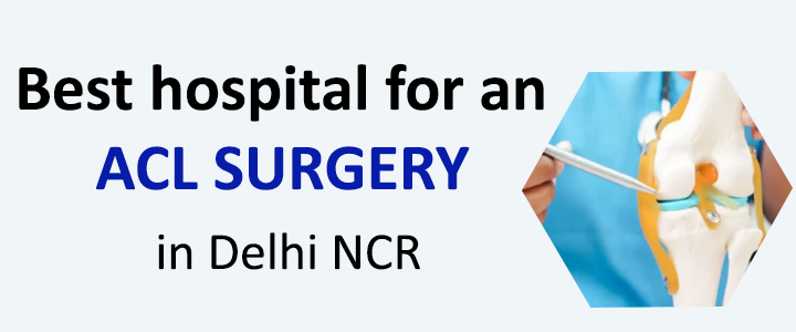 Which is the best hospital for an ACL surgery in Delhi NCR?