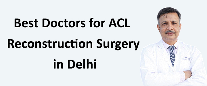 Best Doctors for ACL Reconstruction Surgery in Delhi