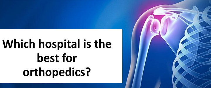 Which hospital is the best for orthopedics?