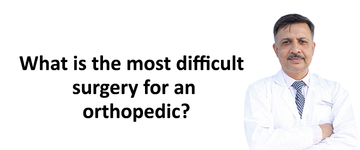 What is the most difficult surgery for an orthopedic?