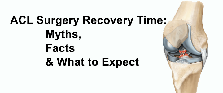 ACL Surgery Recovery Time: Myths, Facts & What to Expect