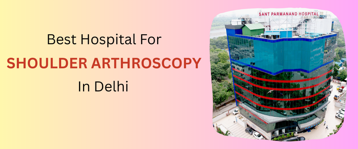 Choosing the Best Hospital for Shoulder Arthroscopy in Delhi