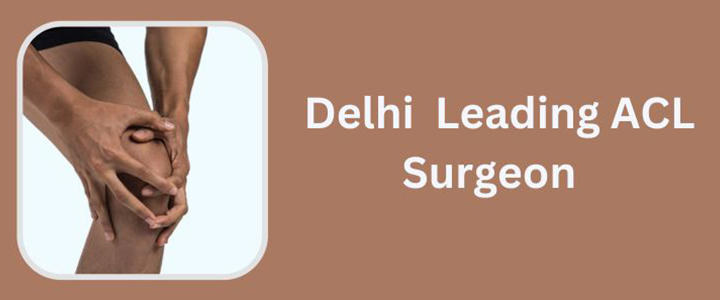 Delhi’s Leading ACL Surgeon