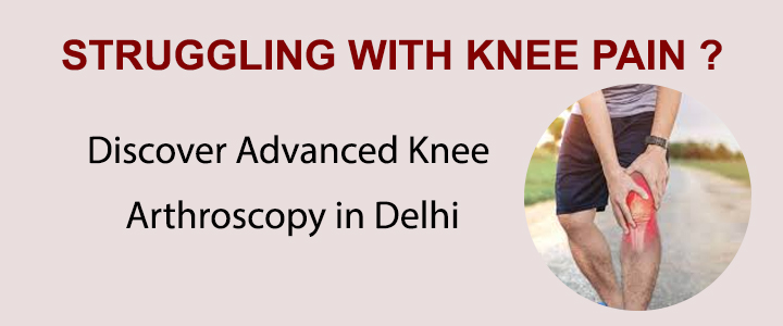 Advanced Knee Arthroscopy in Delhi